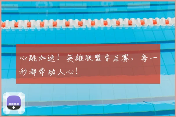 心跳加速!英雄联盟季后赛,每一秒都牵动人心!
