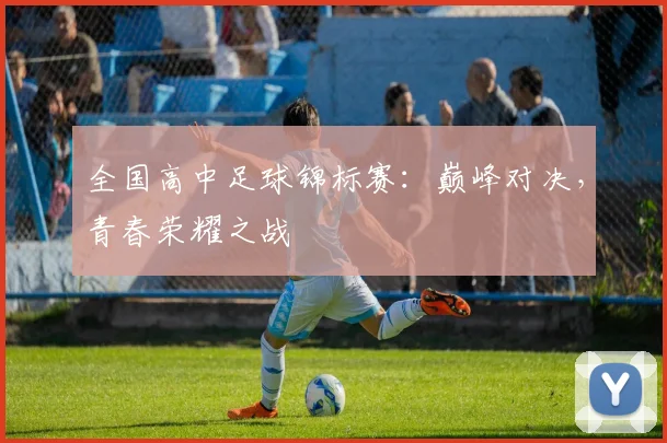 全国高中足球锦标赛:巅峰对决,青春荣耀之战