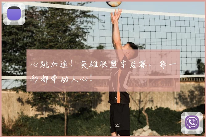心跳加速！英雄联盟季后赛，每一秒都牵动人心！